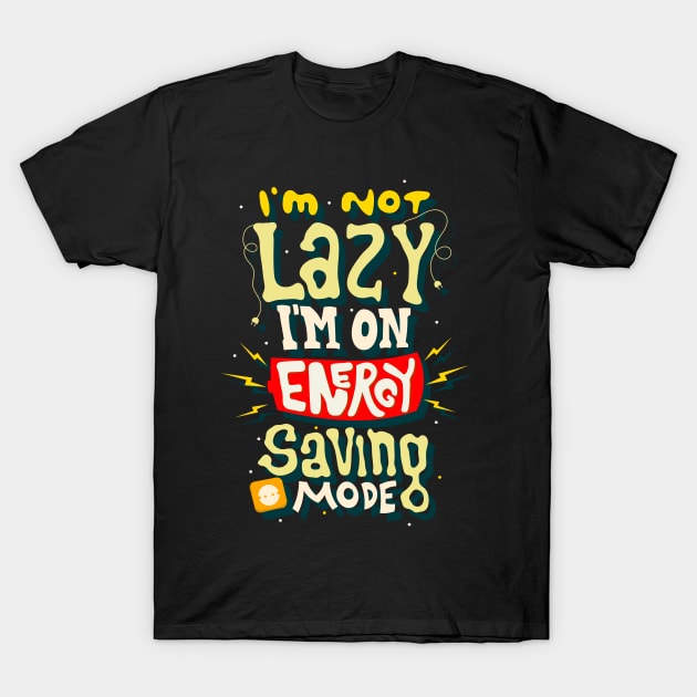 I'm Not Lazy I'm on Energy Saving Mode T-Shirt by markz66